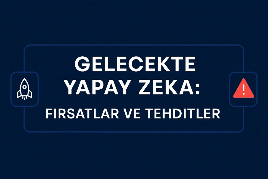 gelecekte yapay zeka - fırsatlar ve tehditler